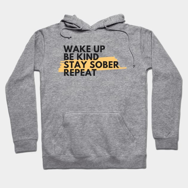 Wake Up Be Kind Stay Sober Repeat Alcoholic Recovery Hoodie by RecoveryTees